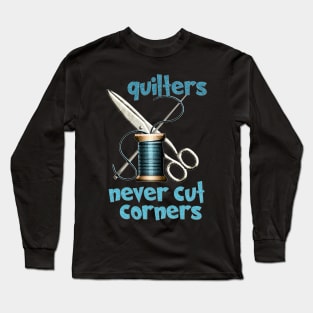 Quilters - Never Cut Corners Long Sleeve T-Shirt